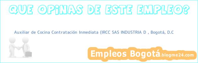 Auxiliar de Cocina Contratación Inmediata (IRCC SAS INDUSTRIA D , Bogotá, D.C