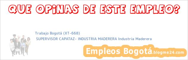 Trabajo Bogotá (XT-668) | SUPERVISOR CAPATAZ- INDUSTRIA MADERERA Industria Maderera