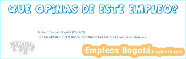 Trabajo Empleo Bogotá (DF-263) | INSTALADORES CIELO RASO- CONTRATISTAS MADERAS Industria Maderera
