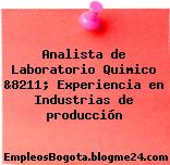 Analista de Laboratorio Quimico &8211; Experiencia en Industrias de producción