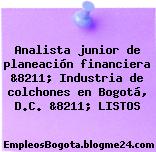 Analista junior de planeación financiera &8211; Industria de colchones en Bogotá, D.C. &8211; LISTOS