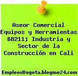 Aseor Comercial Equipos y Herramientas &8211; Industria y Sector de la Construcción en Cali