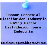 Asesor Comercial Distribuidor Industria &8211; Asesor Distribuidor para Industria