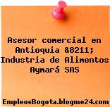 Asesor comercial en Antioquia &8211; Industria de Alimentos Aymará SAS