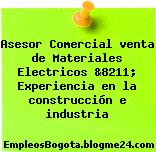 Asesor Comercial venta de Materiales Electricos &8211; Experiencia en la construcción e industria