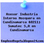 Asesor Industria Interno Mosquera en Cundinamarca &8211; Sumatec S.A en Cundinamarca