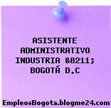 ASISTENTE ADMINISTRATIVO INDUSTRIA &8211; BOGOTÁ D.C