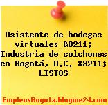 Asistente de bodegas virtuales &8211; Industria de colchones en Bogotá, D.C. &8211; LISTOS