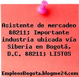 Asistente de mercadeo &8211; Importante industria ubicada vía Siberia en Bogotá, D.C. &8211; LISTOS