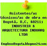 Asistentes/as técnicos/as de obra en Bogotá, D.C. &8211; INDUSTRIA & ARQUITECTURA INDUARQ LTDA