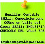Auxiliar Contable &8211; Conocimientops CGUno en Valle del Cauca &8211; INDUSTRIA CUNICOLA DEL VALLE SAS