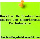 Auxiliar De Produccion &8211; Con Experiencia En Industria