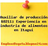Auxiliar de producción &8211; Experiencia en industria de alimentos en Itagui