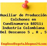 Auxiliar de Producción Colchones en Cundinamarca &8211; Industria Colombiana Del Descanso S . A . S