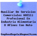 Auxiliar De Servicios Comerciales &8211; Profesional En Industria Alimentaria O Afines Con Moto