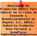 Auxiliares de Producción &8211; Para laborar en la Línea de Envasado y Acondicionamiento en Bogotá, D.C. &8211; Industria Productos Aseo Personal y Cosméticos
