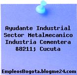 Ayudante Industrial Sector Metalmecanico Industria Cementera &8211; Cucuta