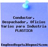 Conductor, Despachador, Oficios Varios para Industria PLASTICA