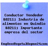 Conductor Vendedor &8211; Industria de alimentos en Quindio &8211; Importante empresa del sector