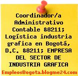 Coordinador/a Administrativo Contable &8211; Logística industria grafica en Bogotá, D.C. &8211; EMPRESA DEL SECTOR DE INDUSTRIA GRAFICA