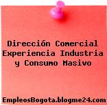 Dirección Comercial Experiencia Industria y Consumo Masivo