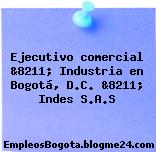 Ejecutivo comercial &8211; Industria en Bogotá, D.C. &8211; Indes S.A.S