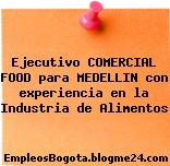 Ejecutivo COMERCIAL FOOD para MEDELLIN con experiencia en la Industria de Alimentos