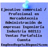 Ejecutivo comercial / Profesional en Mercadotecnia Administración de empresas Ingeniería Industria &8211; Ventas Portafolio Cuenta