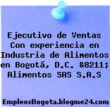 Ejecutivo de Ventas Con experiencia en Industria de Alimentos en Bogotá, D.C. &8211; Alimentos SAS S.A.S