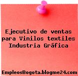 Ejecutivo de ventas para Vinilos textiles Industria Gráfica