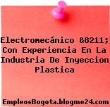 Electromecánico &8211; Con Experiencia En La Industria De Inyeccion Plastica