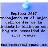 Empieza 2017 trabajando en el mejor call center de la industria bilingue ven hoy sin necesidad de cita previa