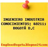 INGENIERO INDUSTRIA CONOCIMIENTOS: &8211; BOGOTÁ D.C