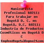Manicurista Profesional &8211; Para trabajar en Bogotá D. C. en Bogotá, D.C. &8211; Industria de Productos Cosméticos en Bogotá D C
