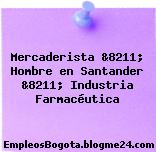 Mercaderista &8211; Hombre en Santander &8211; Industria Farmacéutica