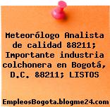 Meteorólogo Analista de calidad &8211; Importante industria colchonera en Bogotá, D.C. &8211; LISTOS