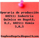 Operaria de producción &8211; Industria Química en Bogotá, D.C. &8211; Kemix S.A.S