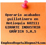 Operario acabados guillotinero en Antioquia &8211; GIRARTE INDUSTRIA GRÁFICA S.A.S