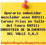 Operario embutidor mezclador aseo &8211; Carnes Frias en Valle del Cauca &8211; INDUSTRIA DE ALIMENTOS DEL VALLE S.A.S