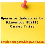 Operario Industria De Alimentos &8211; Carnes Frias