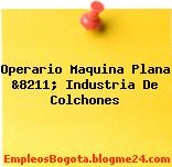 Operario Maquina Plana &8211; Industria De Colchones