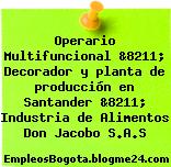 Operario Multifuncional &8211; Decorador y planta de producción en Santander &8211; Industria de Alimentos Don Jacobo S.A.S