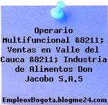 Operario Multifuncional &8211; Ventas en Valle del Cauca &8211; Industria de Alimentos Don Jacobo S.A.S