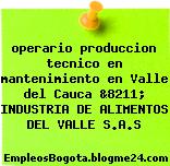 operario produccion tecnico en mantenimiento en Valle del Cauca &8211; INDUSTRIA DE ALIMENTOS DEL VALLE S.A.S