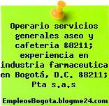 Operario servicios generales aseo y cafeteria &8211; experiencia en industria farmaceutica en Bogotá, D.C. &8211; Pta s.a.s