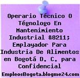 Operario Técnico O Tégnologo En Mantenimiento Industrial &8211; Emplayador Para Industria De Alimentos en Bogotá D. C. para Confidencial