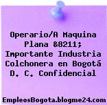 Operario/A Maquina Plana &8211; Importante Industria Colchonera en Bogotá D. C. Confidencial