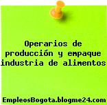 Operarios de producción y empaque industria de alimentos