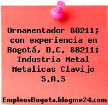 Ornamentador &8211; con experiencia en Bogotá, D.C. &8211; Industria Metal Metalicas Clavijo S.A.S