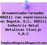 Ornamentador/armador &8211; con experiencia en Bogotá, D.C. &8211; Industria Metal Metalicas Clavijo S.A.S